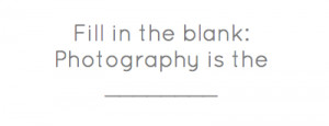 Fill in the blank: Photography is the _____
