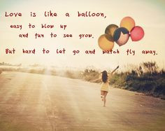 love is like a balloon easy to blow up and fun to see grow but hard to ...