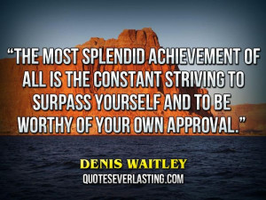 ... striving to surpass yourself and to be worthy of your own approval