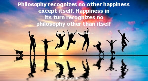 Philosophy recognizes no other happiness except itself. Happiness in ...