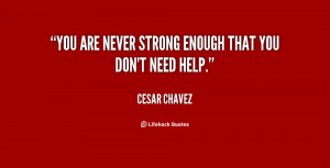 You are never strong enough that you don't need help.”