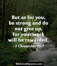But as for you, be strong and do not give up, for your work will be ...