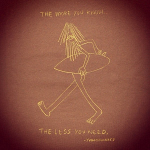 The more you know the less you need. A quote by Yvon Chouinard ...