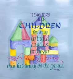 ... quote • Teachers help children find a way to build castles in the