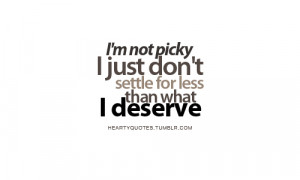 not picky. I just don’t settle for less than what I deserve.