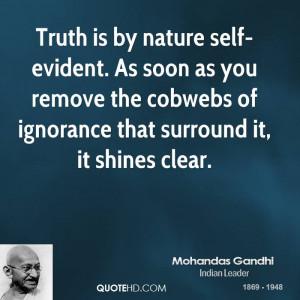 Truth is by nature self-evident. As soon as you remove the cobwebs of ...