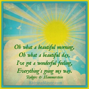 ... | Oh what a beautiful morning, Oh what a ... | fave quotes & sayings