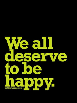 We all deserve to be happy.