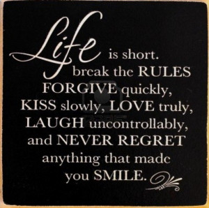 ... love truly, laugh uncontrollably and never regret anything that made