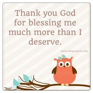 Thank You God For Blessing Me More Much Than I Deserve