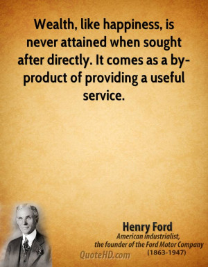 Wealth, like happiness, is never attained when sought after directly ...