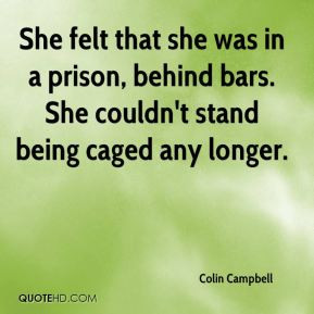 ... in a prison, behind bars. She couldn't stand being caged any longer