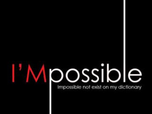 Possible. impossible dont exist in my dictionary