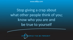 ... other people think of you; know who you are and be true to yourself