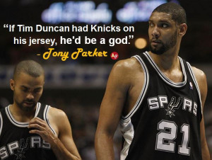 If Tim Duncan had Knicks on his jersey, he’d be a god.” - # ...