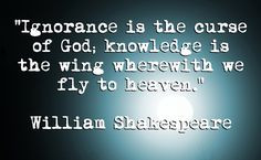 Ignorance is the curse of God; knowledge is the wing wherewith we fly ...