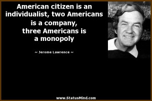 ... Americans is a monopoly - Jerome Lawrence Quotes - StatusMind.com