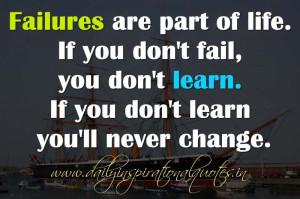 Failures are part of life. If you don't fail, you don't learn. If you ...