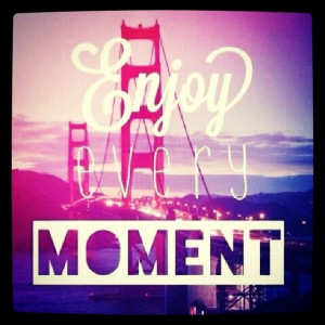 enjoy every moment quotes
