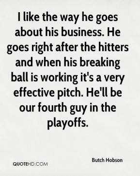 Butch Hobson - I like the way he goes about his business. He goes ...