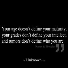Your age doesn’t define your maturity, your grades don’t define ...