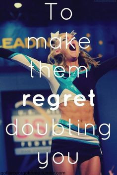 Make them regret doubting you♥ More