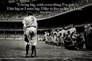sports - Babe Ruth Baseball Swing Big Inspirational Quote