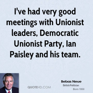 ve had very good meetings with Unionist leaders, Democratic Unionist ...