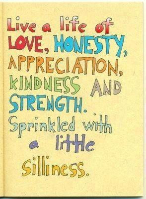 Live A Life Of Love, Honesty, Appreciation, Kindness And Strength ...