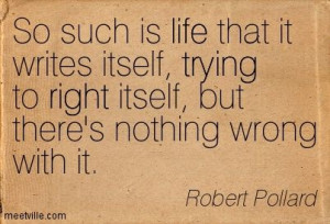 ... nothing wrong with it. ~ Robert Pollard #Life #Quotes #Words #Sayings