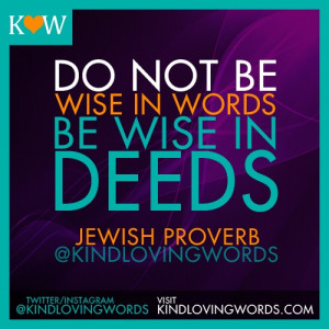 ... in words. Be wise in deeds. ~Jewish proverb #Proverbs #quotes #jewish