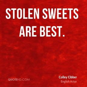 Colley Cibber - Stolen sweets are best.