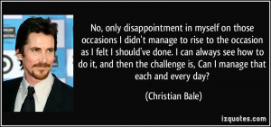 No, only disappointment in myself on those occasions I didn't manage ...