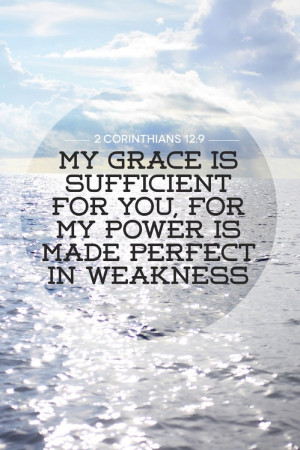 ... grace is sufficient for you, for my power is made perfect in weakness