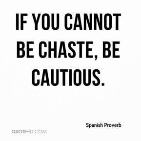 If you cannot be chaste, be cautious.