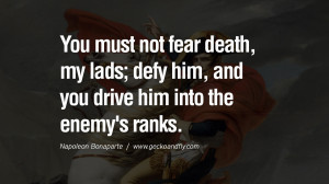 You must not fear death, my lads; defy him, and you drive him into the ...