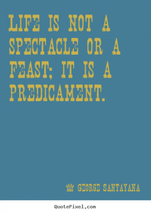 is a predicament george santayana more life quotes motivational quotes ...
