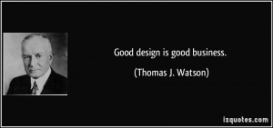 Good design is good business. - Thomas J. Watson