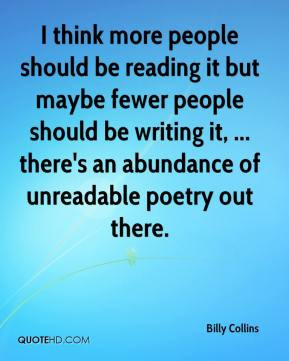 ... writing it, ... there's an abundance of unreadable poetry out there