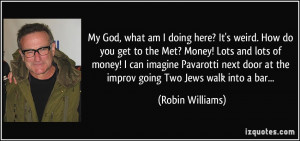 ... door at the improv going Two Jews walk into a bar... - Robin Williams