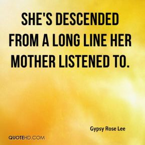 ... Rose Lee - She's descended from a long line her mother listened to