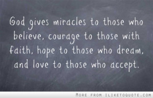 gives miracles to those who believe, courage to those with faith, hope ...