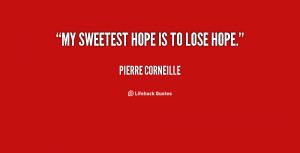 quote-Pierre-Corneille-my-sweetest-hope-is-to-lose-hope-108257.png