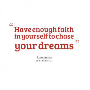Quotes Picture: have enough faith in yourself to chase your dreams