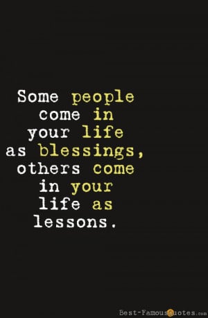 Some people come in your life as blessings, others come in your life ...
