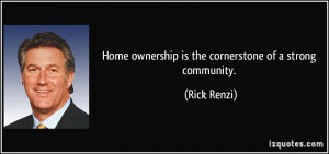 Home ownership is the cornerstone of a strong community. - Rick Renzi