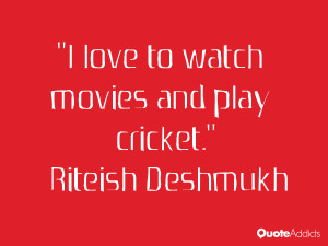 riteish deshmukh quotes i love to watch movies and play cricket ...
