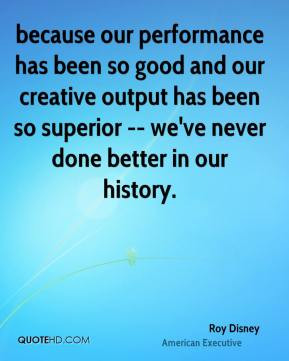because our performance has been so good and our creative output has ...