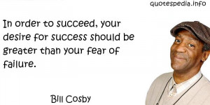 Bill Cosby - In order to succeed, your desire for success should be ...