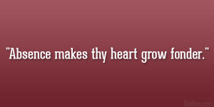 Absence makes thy heart grow fonder.”